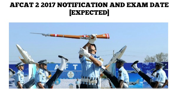 AFCAT 2 2017 Notification and Exam Date [Expected]