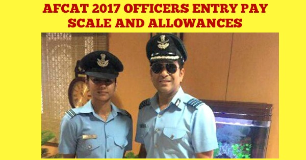 AFCAT 2017 Officers Entry Pay Scale and Allowances