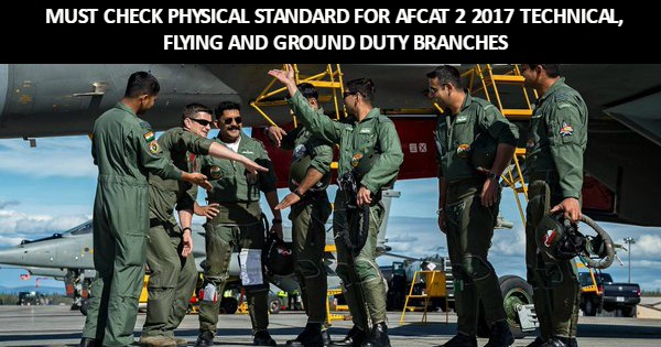 MUST CHECK PHYSICAL STANDARD FOR AFCAT 2 2017 TECHNICAL FLYING AND GROUND DUTY BRANCHES