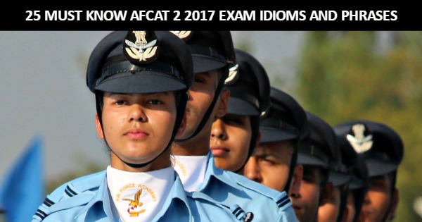 25 MUST KNOW AFCAT 2 2017 EXAM IDIOMS AND PHRASES