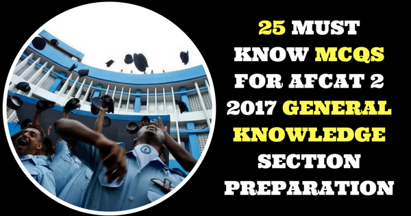 25 Must Know MCQs for AFCAT 2 2017 General Knowledge Section Preparation