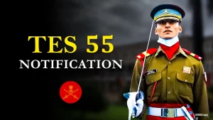 Indian Army TES 55 Notification: 10+2 Technical Entry Scheme for Permanent Commission